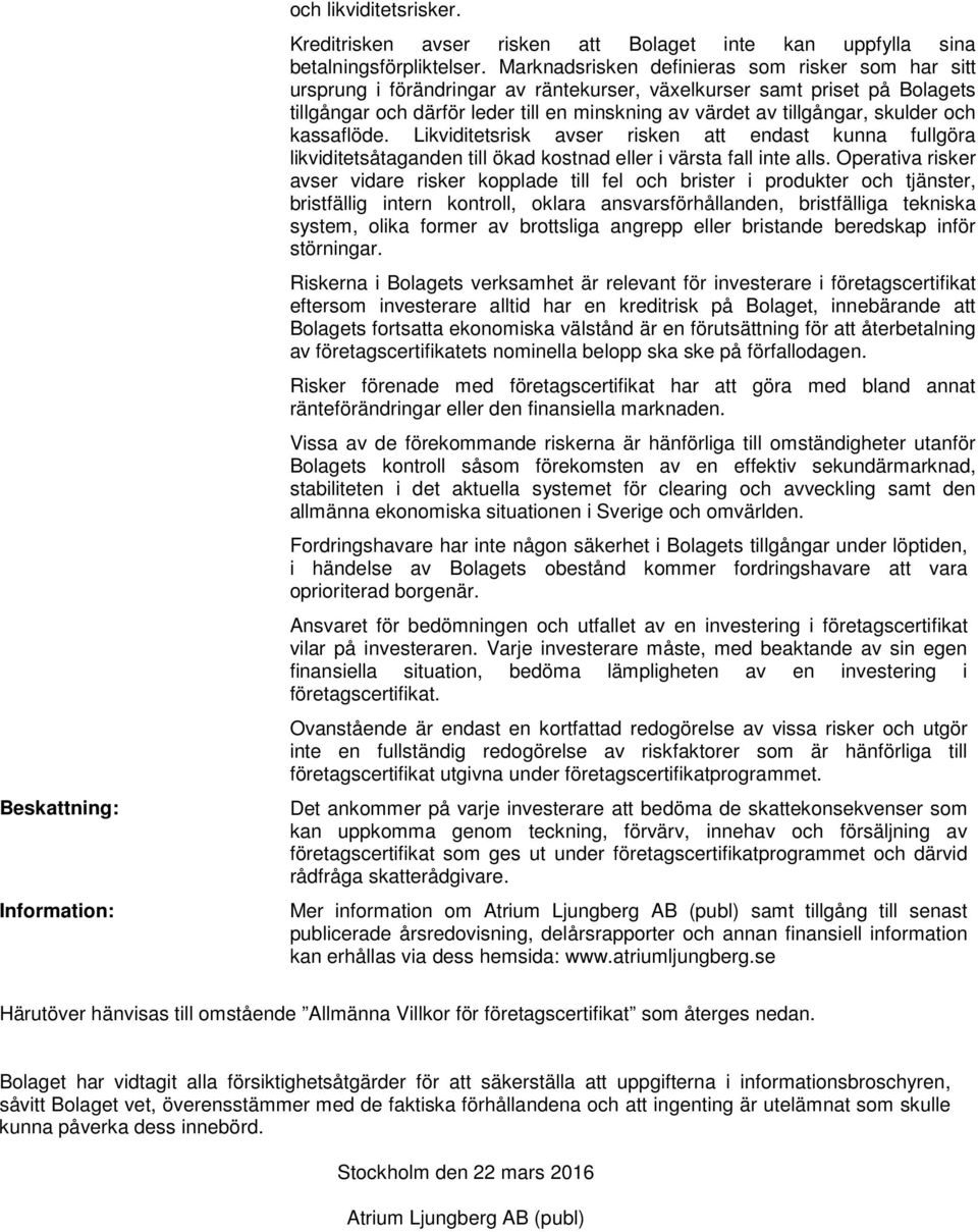 skulder och kassaflöde. Likviditetsrisk avser risken att endast kunna fullgöra likviditetsåtaganden till ökad kostnad eller i värsta fall inte alls.