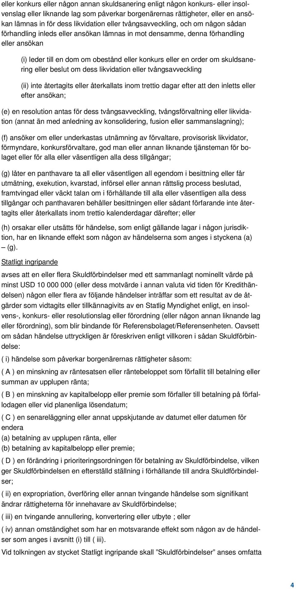 skuldsanering eller beslut om dess likvidation eller tvångsavveckling (ii) inte återtagits eller återkallats inom trettio dagar efter att den inletts eller efter ansökan; (e) en resolution antas för