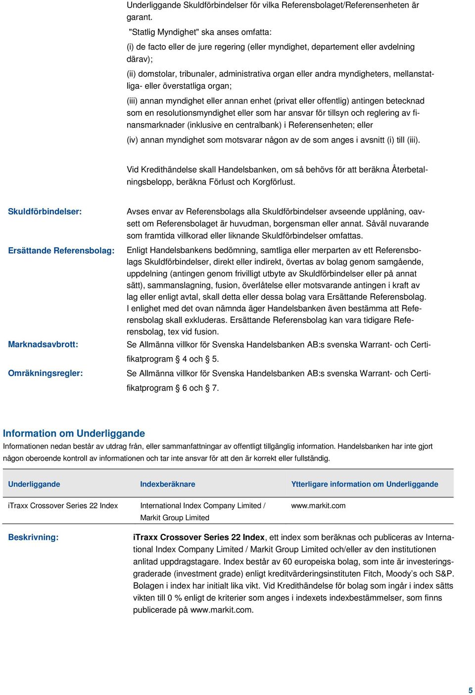 myndigheters, mellanstatliga- eller överstatliga organ; (iii) annan myndighet eller annan enhet (privat eller offentlig) antingen betecknad som en resolutionsmyndighet eller som har ansvar för