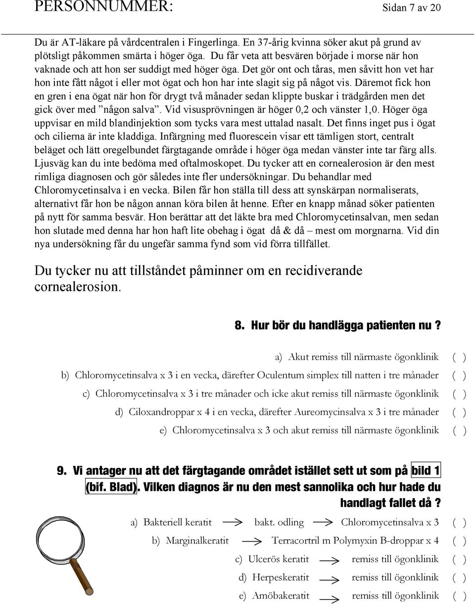 Det gör ont och tåras, men såvitt hon vet har hon inte fått något i eller mot ögat och hon har inte slagit sig på något vis.