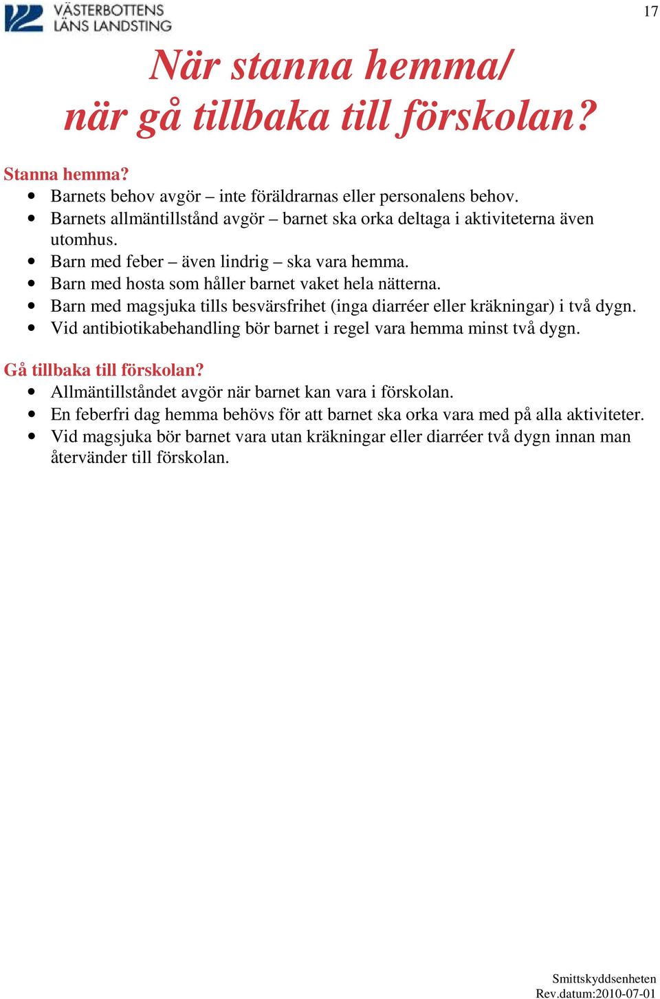 Barn med magsjuka tills besvärsfrihet (inga diarréer eller kräkningar) i två dygn. Vid antibiotikabehandling bör barnet i regel vara hemma minst två dygn. Gå tillbaka till förskolan?