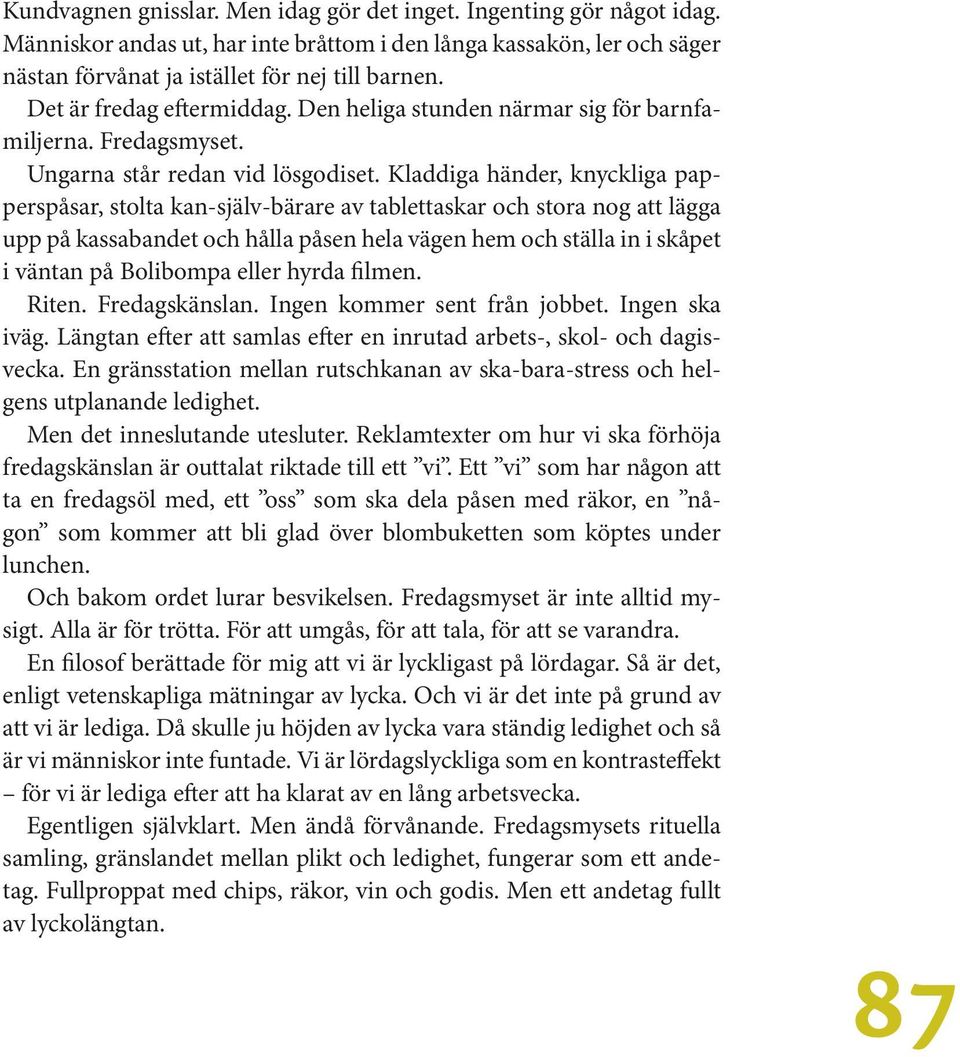 Kladdiga händer, knyckliga papperspåsar, stolta kan-själv-bärare av tablettaskar och stora nog att lägga upp på kassabandet och hålla påsen hela vägen hem och ställa in i skåpet i väntan på Bolibompa
