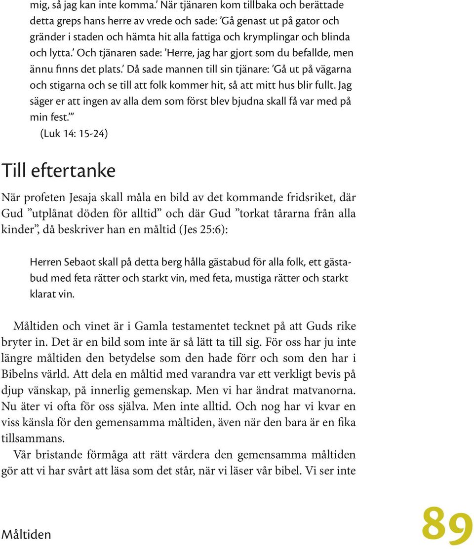 Och tjänaren sade: Herre, jag har gjort som du befallde, men ännu finns det plats.