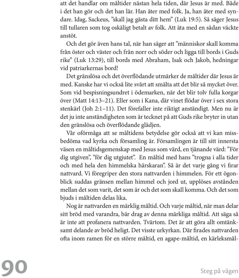 Och det gör även hans tal, när han säger att människor skall komma från öster och väster och från norr och söder och ligga till bords i Guds rike (Luk 13:29), till bords med Abraham, Isak och Jakob,