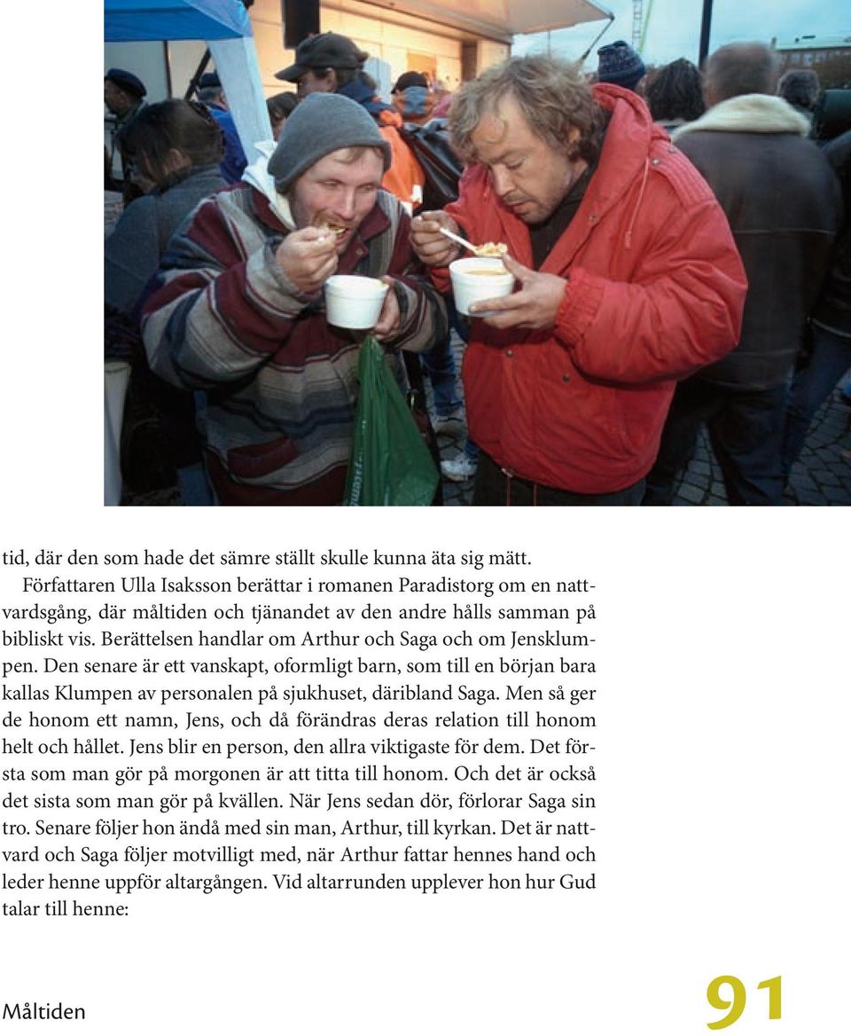 Berättelsen handlar om Arthur och Saga och om Jensklumpen. Den senare är ett vanskapt, oformligt barn, som till en början bara kallas Klumpen av personalen på sjukhuset, däribland Saga.