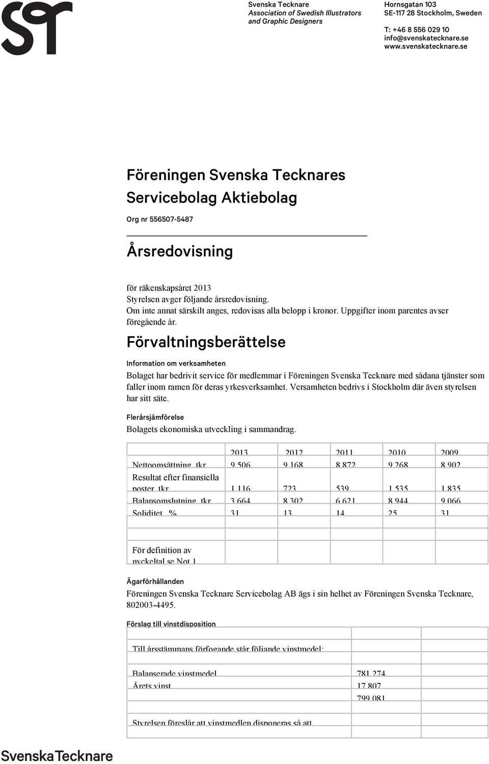 Förvaltningsberättelse Information om verksamheten Bolaget har bedrivit service för medlemmar i Föreningen med sådana tjänster som faller inom ramen för deras yrkesverksamhet.