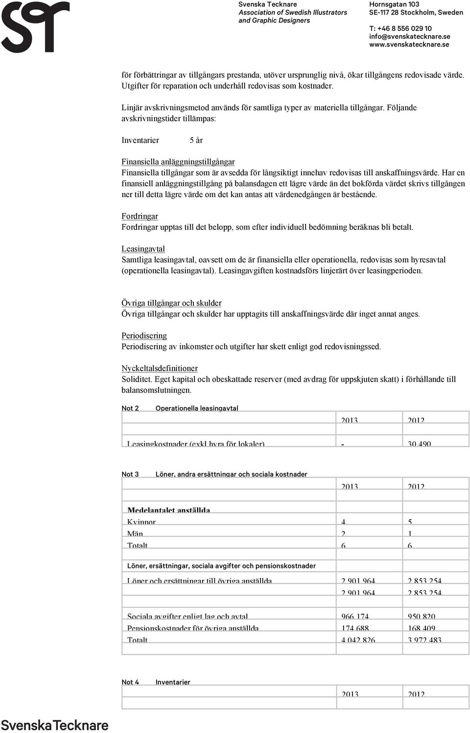 Följande avskrivningstider tillämpas: Inventarier 5 år Finansiella anläggningstillgångar Finansiella tillgångar som är avsedda för långsiktigt innehav redovisas till anskaffningsvärde.