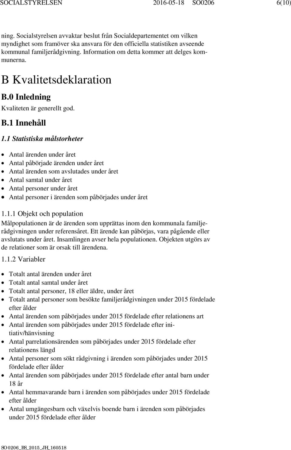 Information om detta kommer att delges kommunerna. B Kvalitetsdeklaration B.0 Inledning Kvaliteten är generellt god. B.1 Innehåll 1.