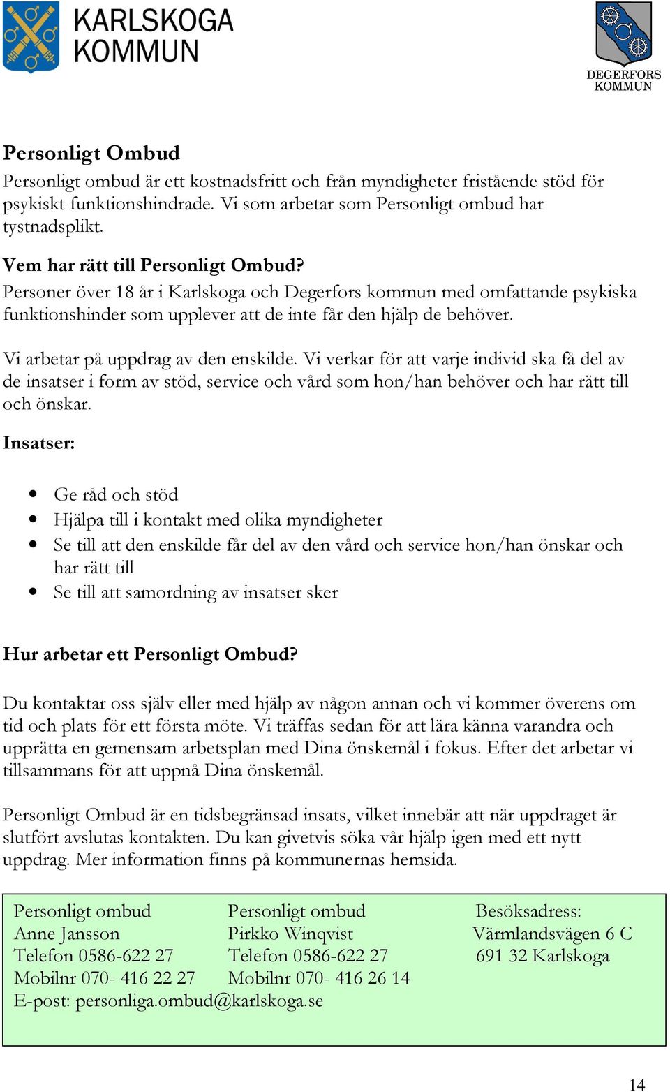 Vi arbetar på uppdrag av den enskilde. Vi verkar för att varje individ ska få del av de insatser i form av stöd, service och vård som hon/han behöver och har rätt till och önskar.