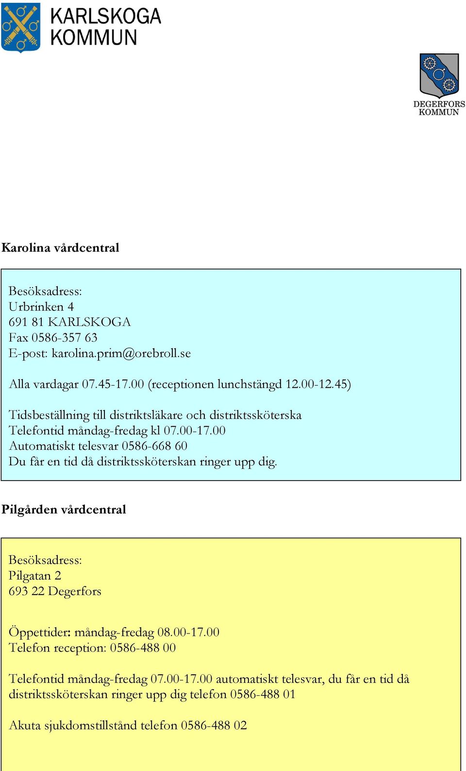 00 Automatiskt telesvar 0586-668 60 Du får en tid då distriktssköterskan ringer upp dig.