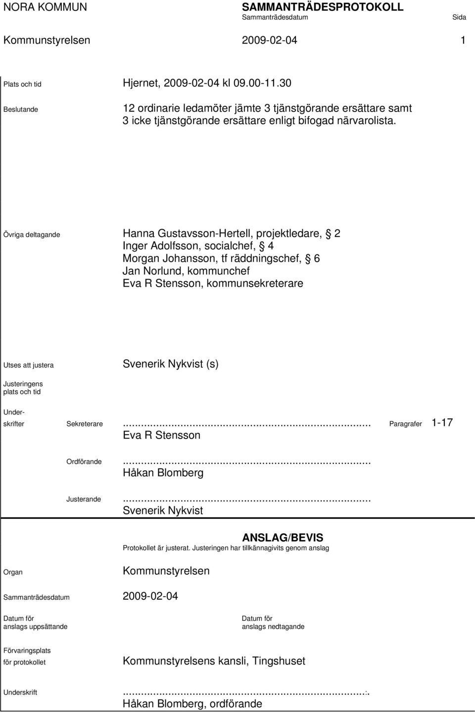 Övriga deltagande Hanna Gustavsson-Hertell, projektledare, 2 Inger Adolfsson, socialchef, 4 Morgan Johansson, tf räddningschef, 6 Jan Norlund, kommunchef Eva R Stensson, kommunsekreterare Utses att