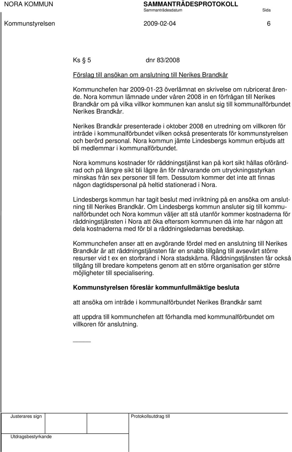 Nerikes Brandkår presenterade i oktober 2008 en utredning om villkoren för inträde i kommunalförbundet vilken också presenterats för kommunstyrelsen och berörd personal.