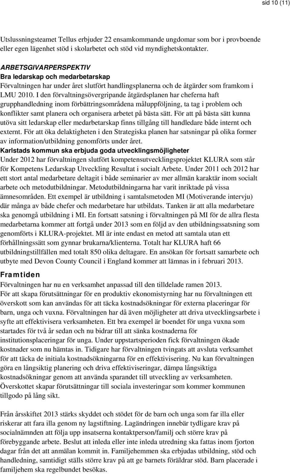 I den förvaltningsövergripande åtgärdsplanen har cheferna haft grupphandledning inom förbättringsområdena måluppföljning, ta tag i problem och konflikter samt planera och organisera arbetet på bästa