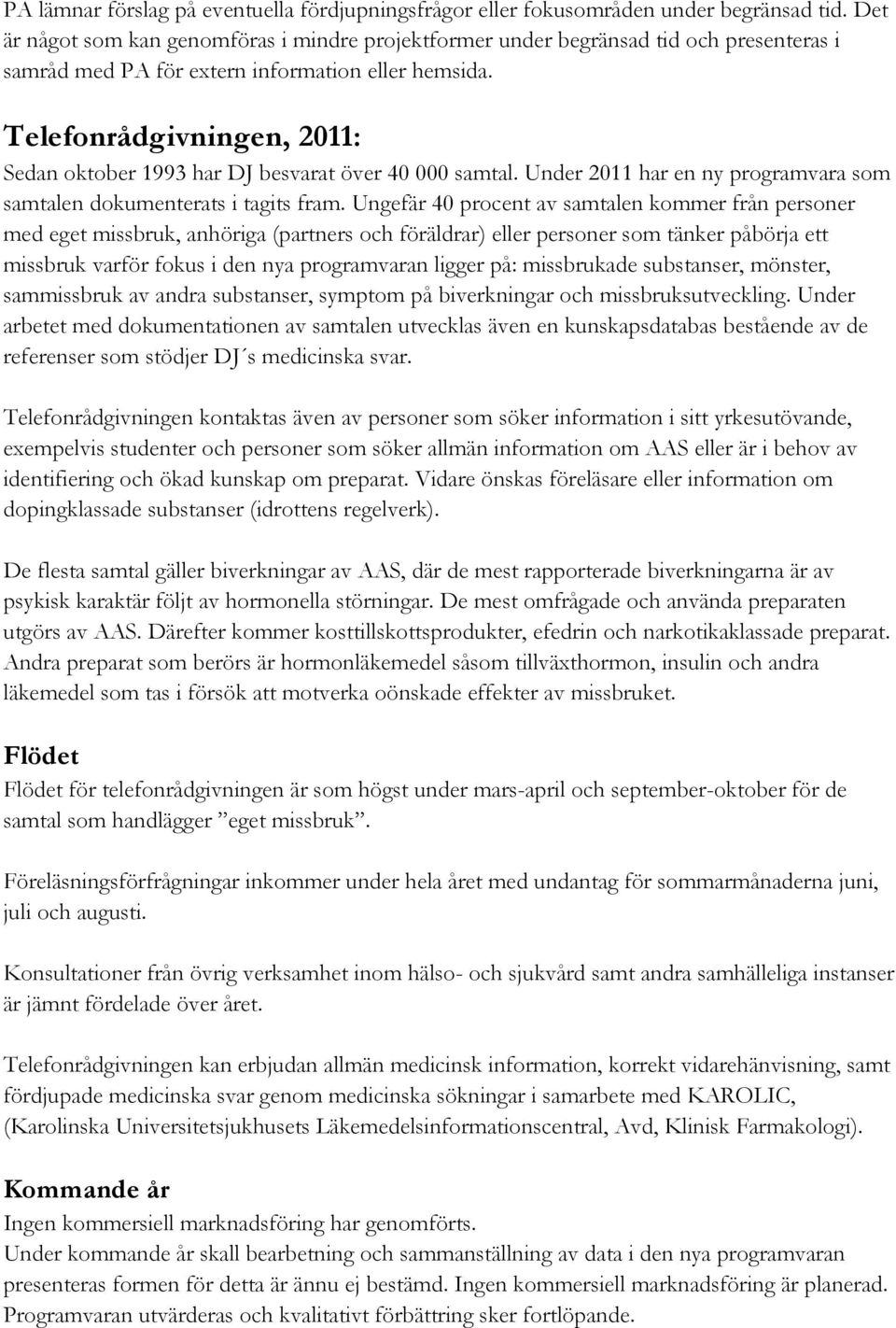 Telefonrådgivningen, 2011: Sedan oktober 1993 har DJ besvarat över 40 000 samtal. Under 2011 har en ny programvara som samtalen dokumenterats i tagits fram.