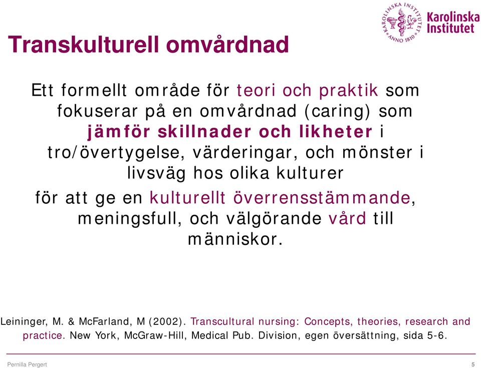 överrensstämmande, meningsfull, och välgörande vård till människor. Leininger, M. & McFarland, M (2002).