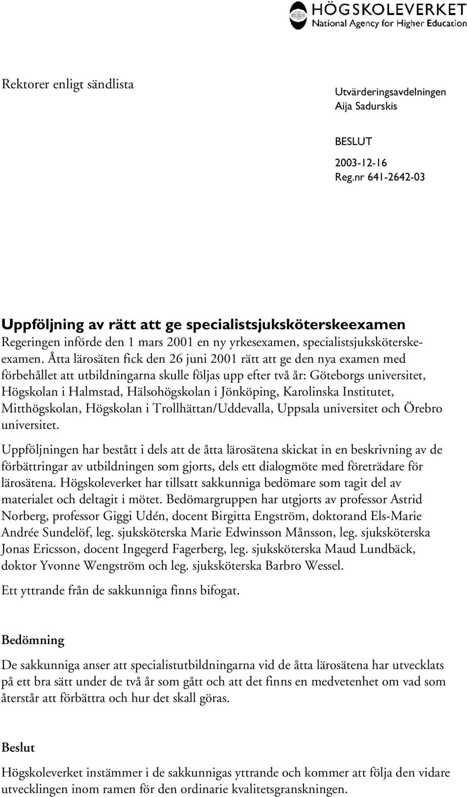 Åtta lärosäten fick den 26 juni 2001 rätt att ge den nya examen med förbehållet att utbildningarna skulle följas upp efter två år: Göteborgs universitet, Högskolan i Halmstad, Hälsohögskolan i