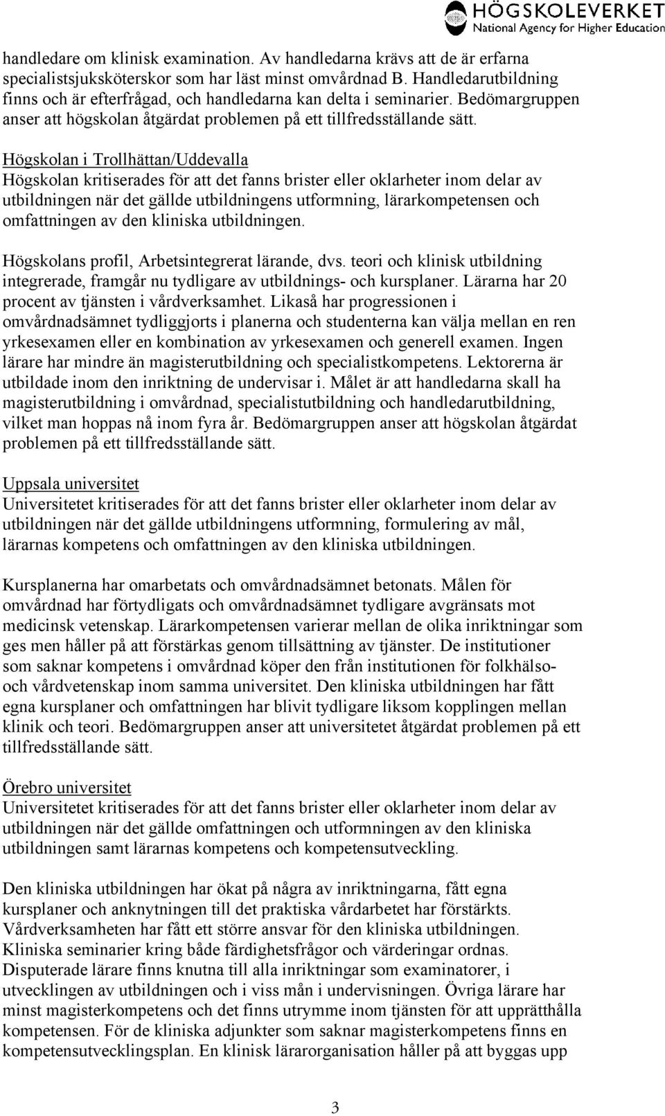 Högskolan i Trollhättan/Uddevalla Högskolan kritiserades för att det fanns brister eller oklarheter inom delar av utbildningen när det gällde utbildningens utformning, lärarkompetensen och