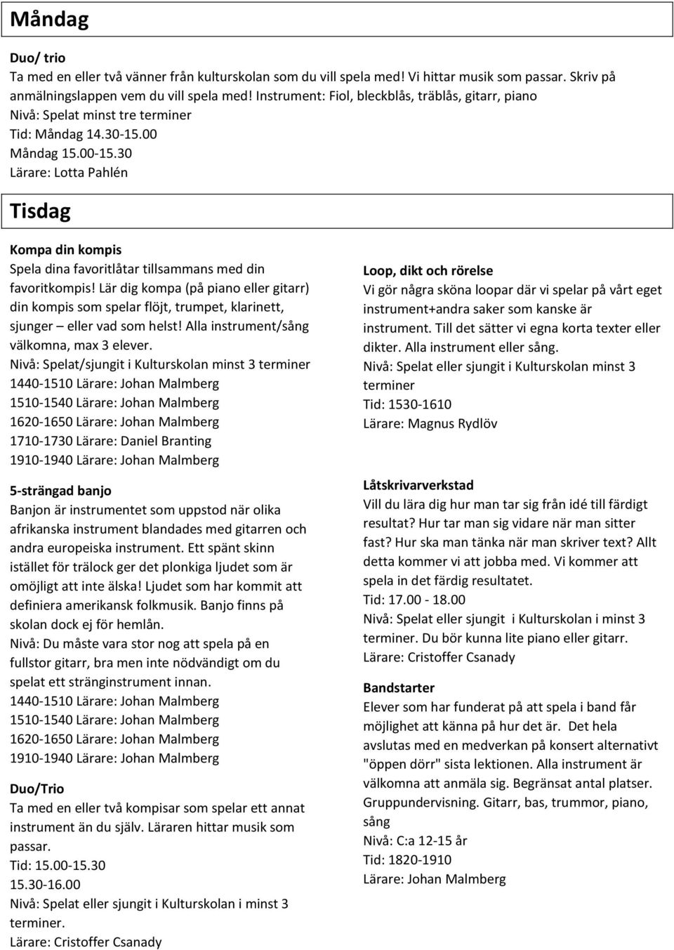 Lär dig kompa (på piano eller gitarr) din kompis som spelar flöjt, trumpet, klarinett, sjunger eller vad som helst! Alla instrument/sång välkomna, max 3 elever.