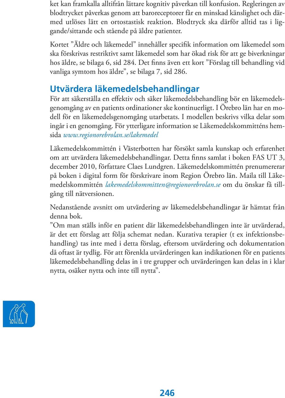 Blodtryck ska därför alltid tas i liggande/sittande och stående på äldre patienter.