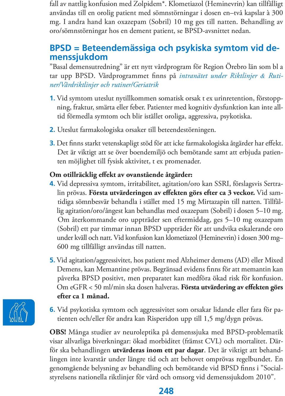 BPSD = Beteendemässiga och psykiska symtom vid demenssjukdom Basal demensutredning är ett nytt vårdprogram för Region Örebro län som bl a tar upp BPSD.