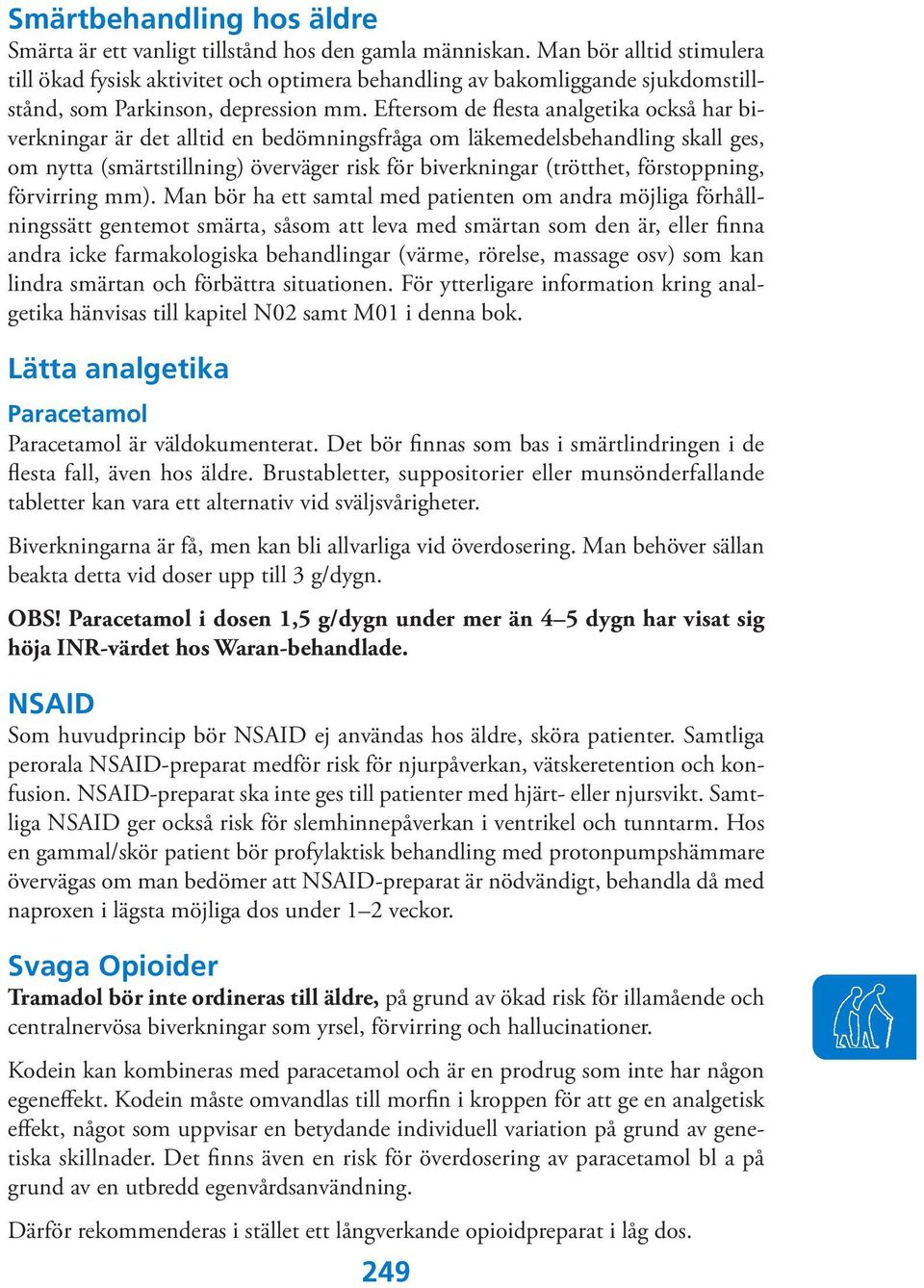 Eftersom de flesta analgetika också har biverkningar är det alltid en bedömningsfråga om läkemedelsbehandling skall ges, om nytta (smärtstillning) överväger risk för biverkningar (trötthet,