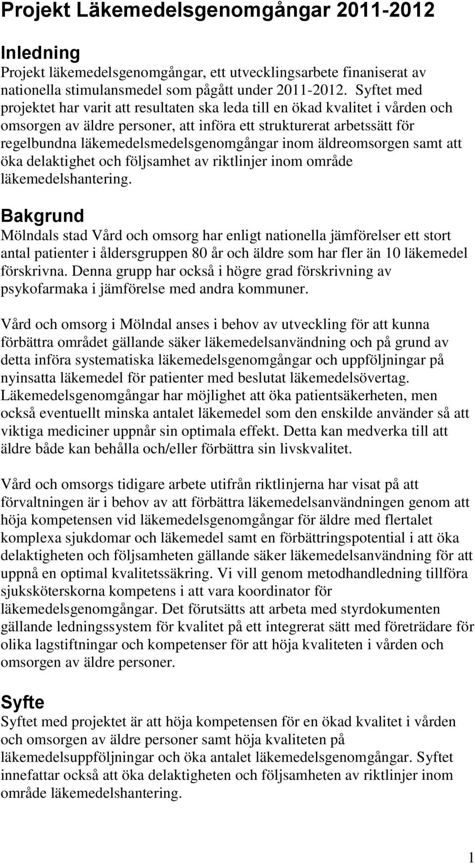 läkemedelsmedelsgenomgångar inom äldreomsorgen samt att öka delaktighet och följsamhet av riktlinjer inom område Bakgrund Mölndals stad Vård och omsorg har enligt nationella jämförelser ett stort