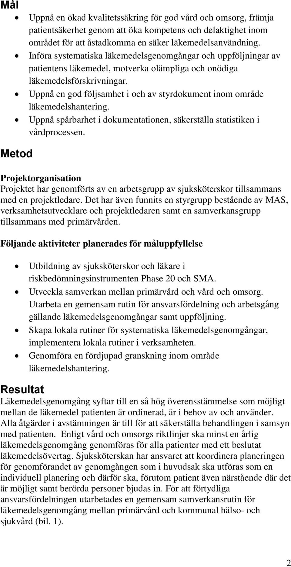 Uppnå en god följsamhet i och av styrdokument inom område Uppnå spårbarhet i dokumentationen, säkerställa statistiken i vårdprocessen.