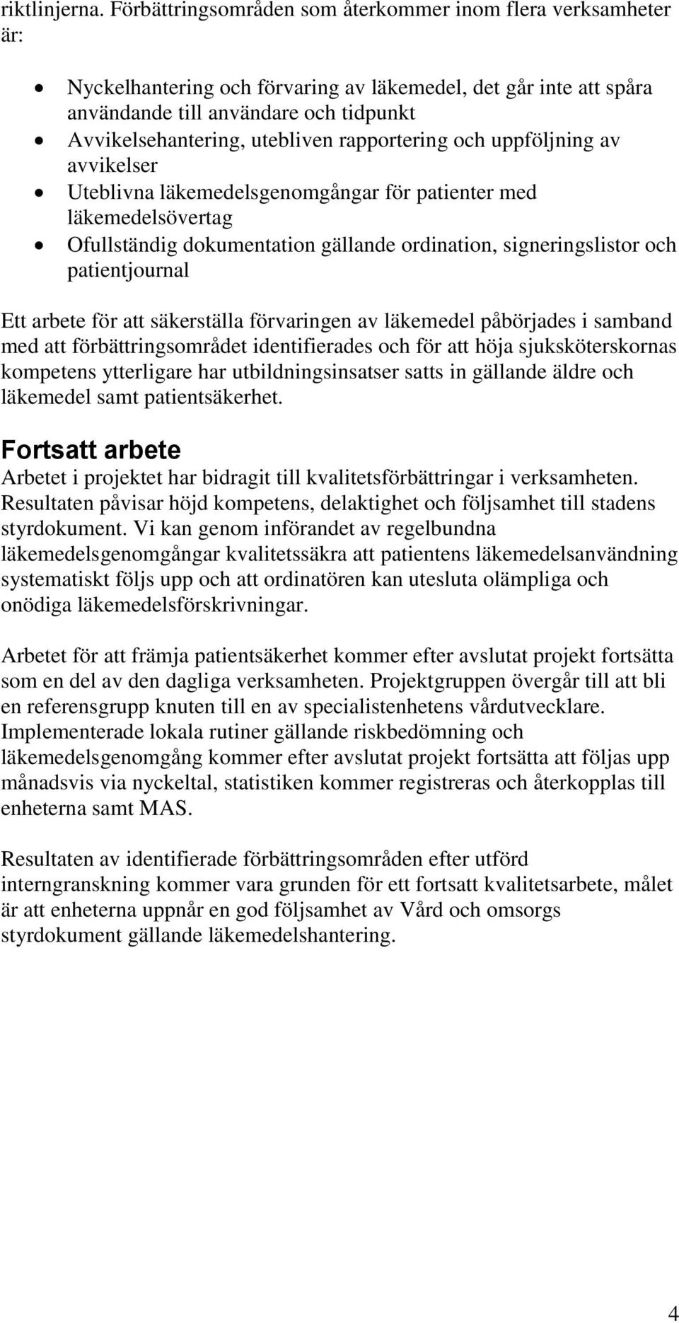 rapportering och uppföljning av avvikelser Uteblivna läkemedelsgenomgångar för patienter med läkemedelsövertag Ofullständig dokumentation gällande ordination, signeringslistor och patientjournal Ett