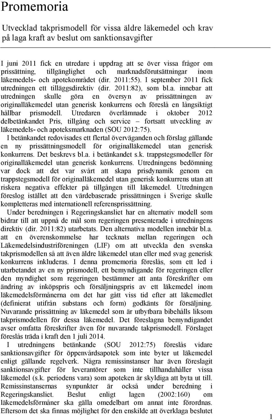 Utredaren överlämnade i oktober 2012 delbetänkandet Pris, tillgång och service fortsatt utveckling av läkemedels- och apoteksmarknaden (SOU 2012:75).