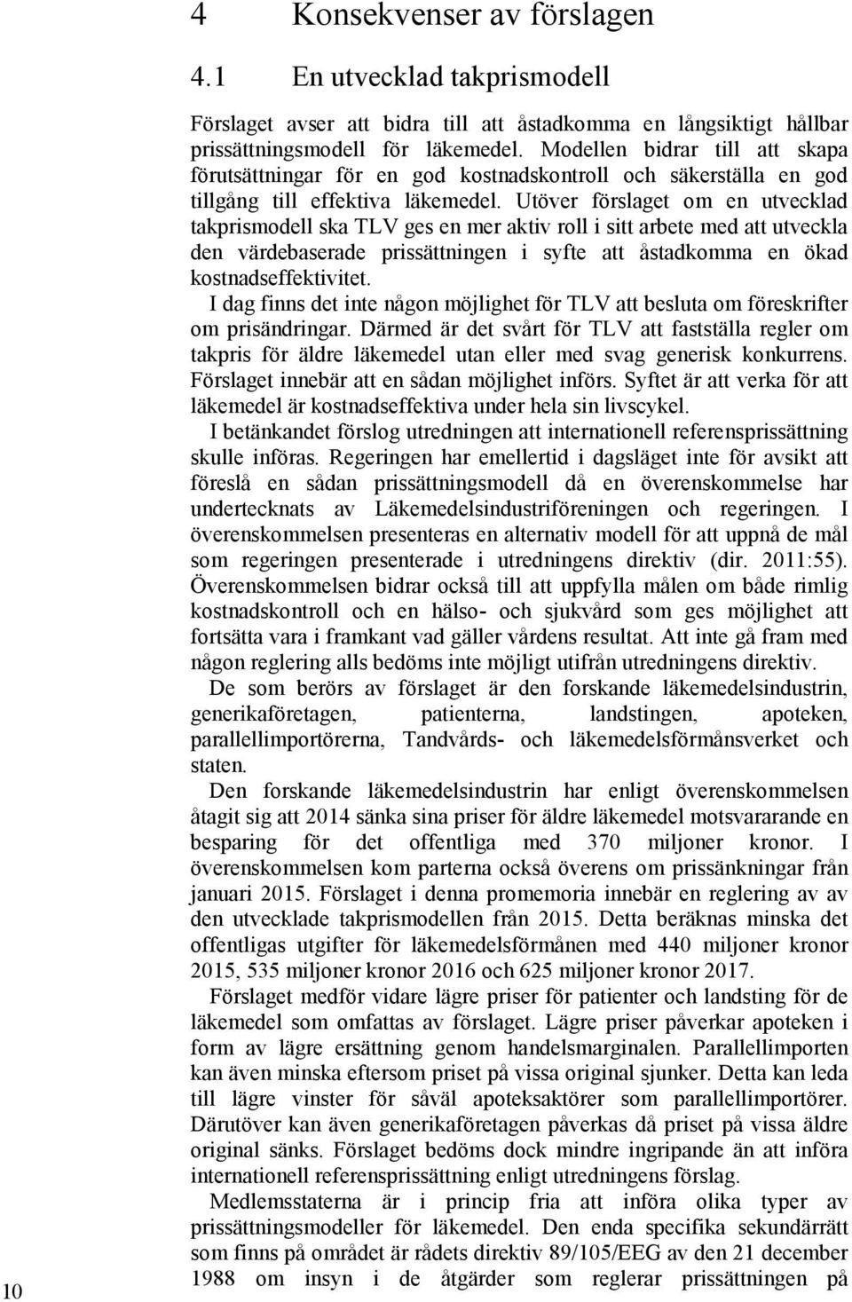 Utöver förslaget om en utvecklad takprismodell ska TLV ges en mer aktiv roll i sitt arbete med att utveckla den värdebaserade prissättningen i syfte att åstadkomma en ökad kostnadseffektivitet.