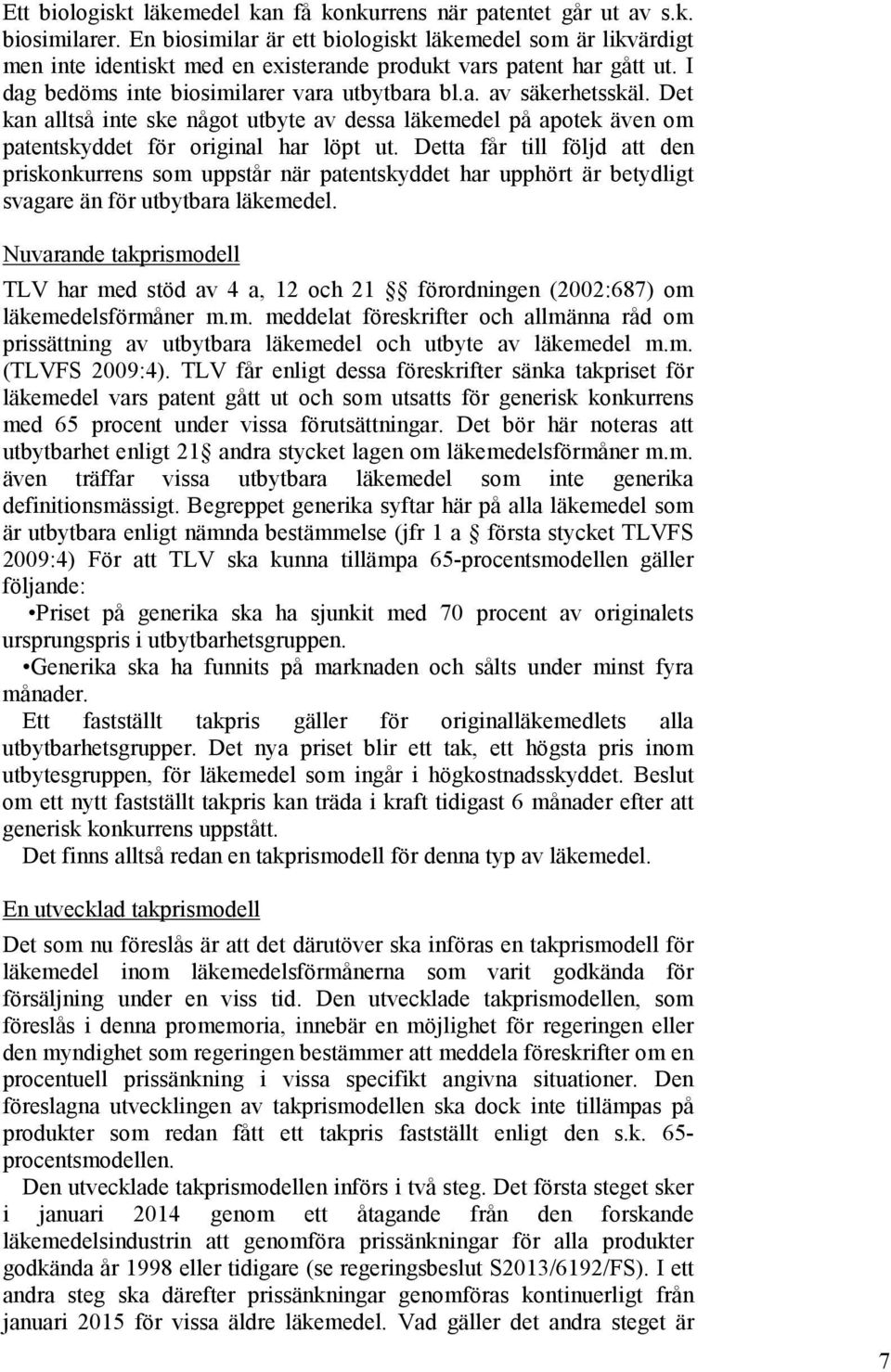 Det kan alltså inte ske något utbyte av dessa läkemedel på apotek även om patentskyddet för original har löpt ut.