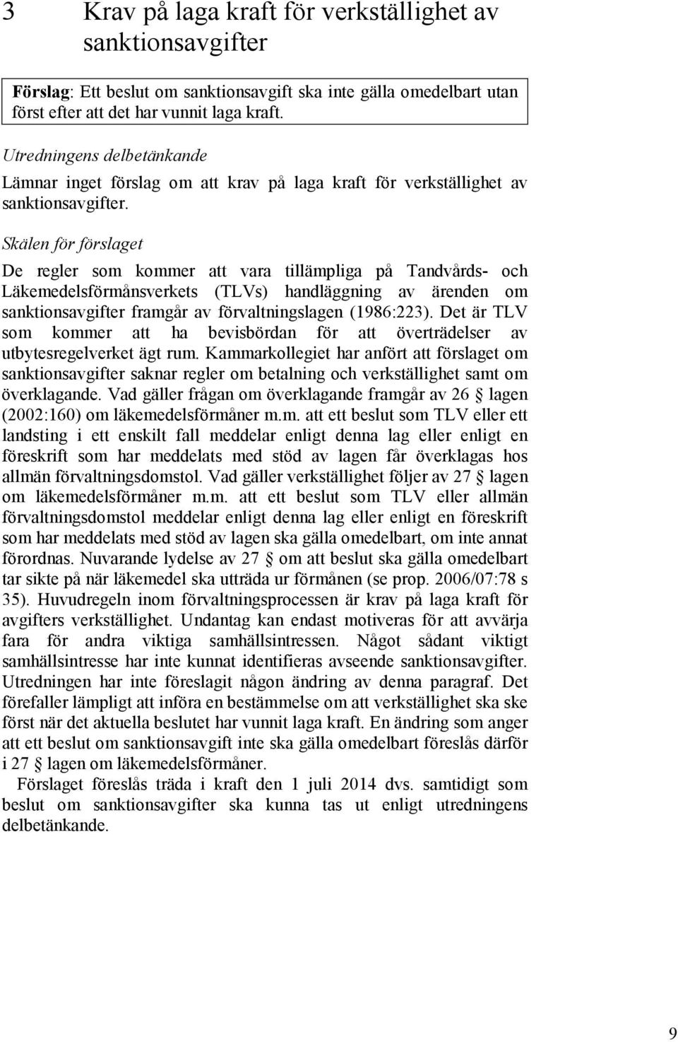 Skälen för förslaget De regler som kommer att vara tillämpliga på Tandvårds- och Läkemedelsförmånsverkets (TLVs) handläggning av ärenden om sanktionsavgifter framgår av förvaltningslagen (1986:223).