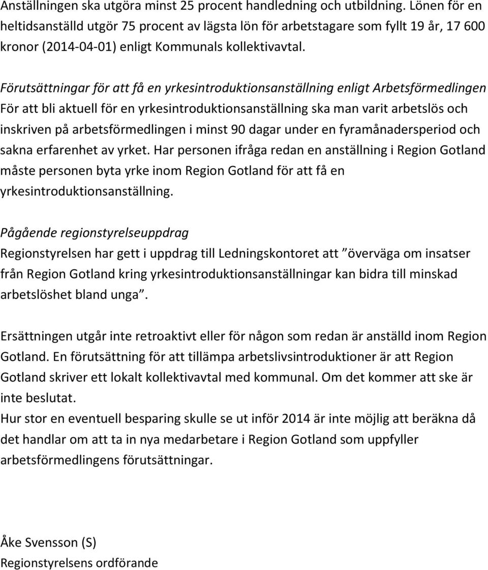 Förutsättningar för att få en yrkesintroduktionsanställning enligt Arbetsförmedlingen För att bli aktuell för en yrkesintroduktionsanställning ska man varit arbetslös och inskriven på