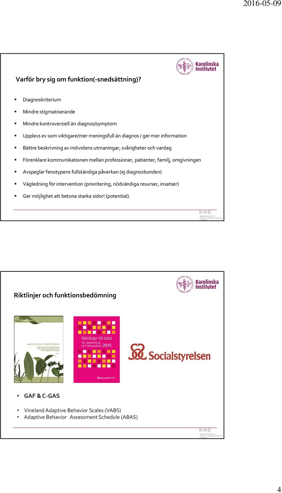 beskrivning av individens utmaningar, svårigheter och vardag Förenklare kommunikationen mellan professioner, patienter, familj, omgivningen Avspeglar fenotypens