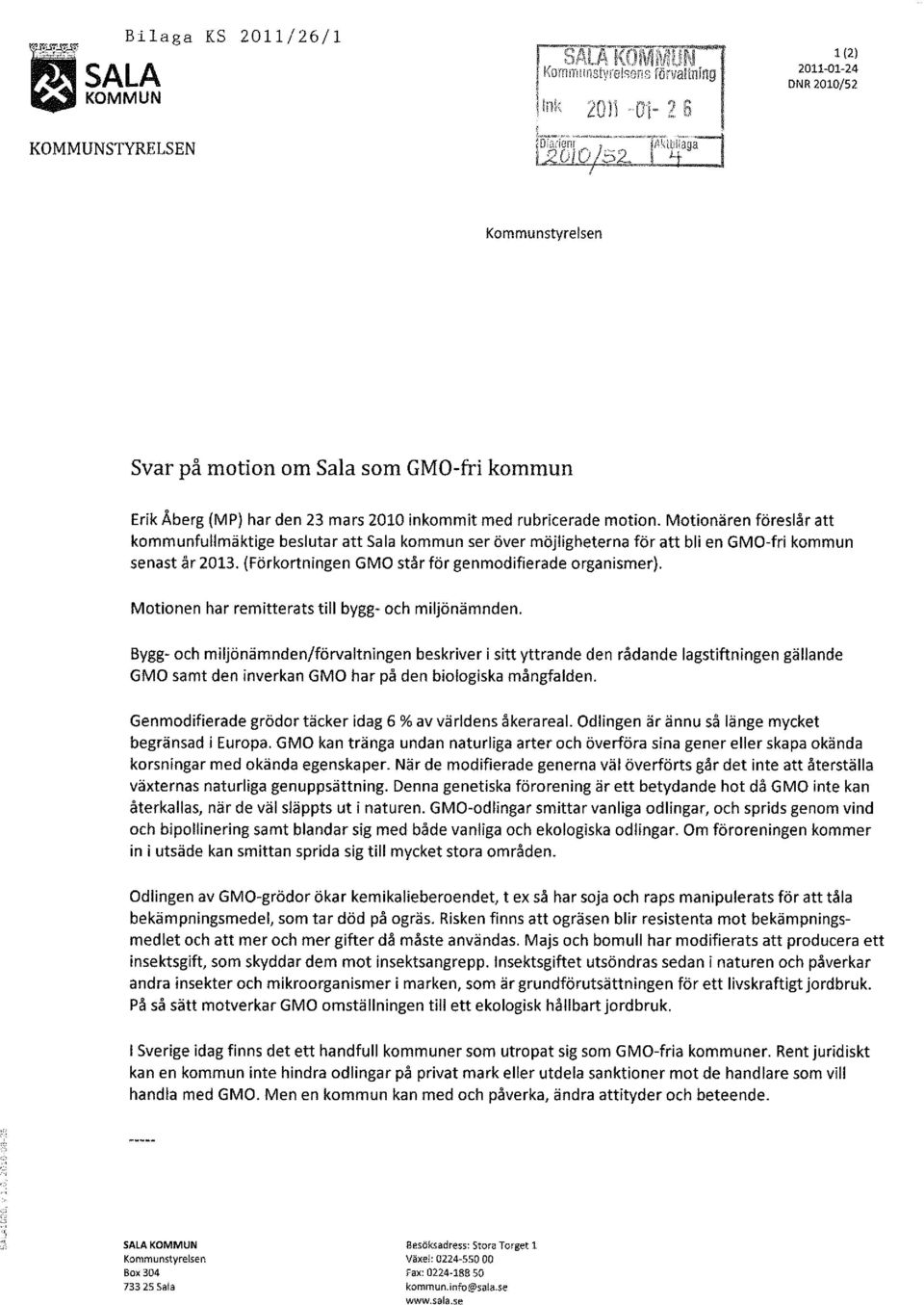 Motionären föreslår att kommunfullmäktige beslutar att Sala kommun ser över möjligheterna för att bli en GMO-fri kommun senast år 2013.