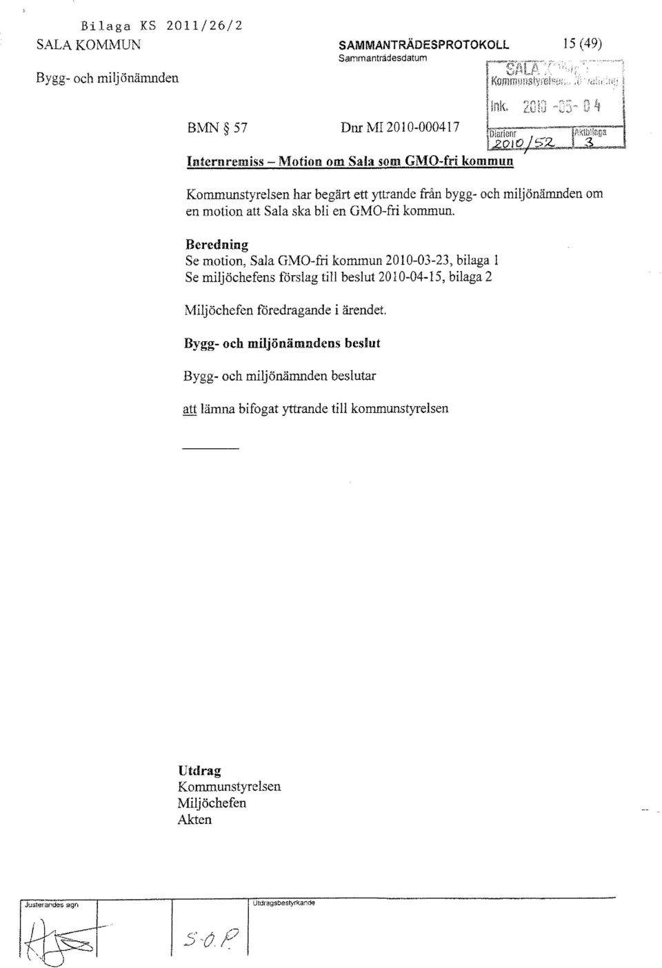 Beredning Se motion, Sala GMO-fri kommun 2010-03-23, bilaga l Se miljöchefens förslag till beslut 20 l 0-04-15, bilaga 2 Miljöchefen föredragande i