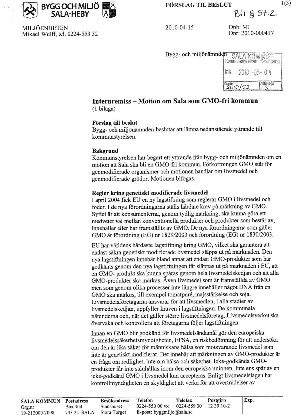 \i({iii'''"lag~a---l Internremiss - Motion om Sala som GMO-fri kommun (l bilaga) Förslag till beslut Bygg- och miljönämnden beslutar att lämna nedanstående yttrande till kommunstyrelsen.