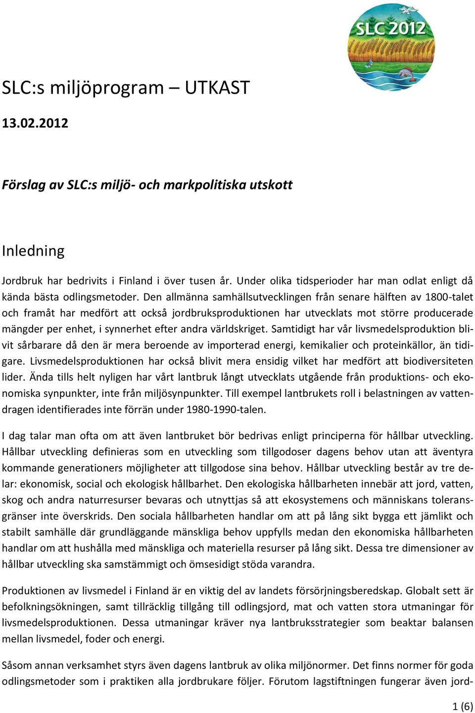 Den allmänna samhällsutvecklingen från senare hälften av 1800-talet och framåt har medfört att också jordbruksproduktionen har utvecklats mot större producerade mängder per enhet, i synnerhet efter