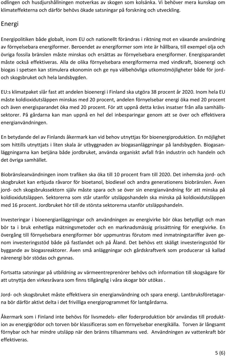 Beroendet av energiformer som inte är hållbara, till exempel olja och övriga fossila bränslen måste minskas och ersättas av förnyelsebara energiformer. Energisparandet måste också effektiveras.