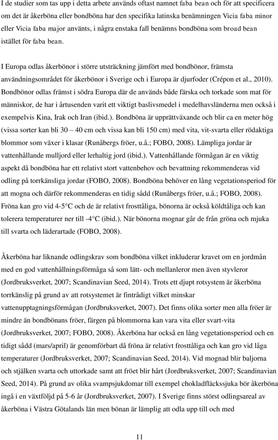 I Europa odlas åkerbönor i större utsträckning jämfört med bondbönor, främsta användningsområdet för åkerbönor i Sverige och i Europa är djurfoder (Crépon et al., 2010).
