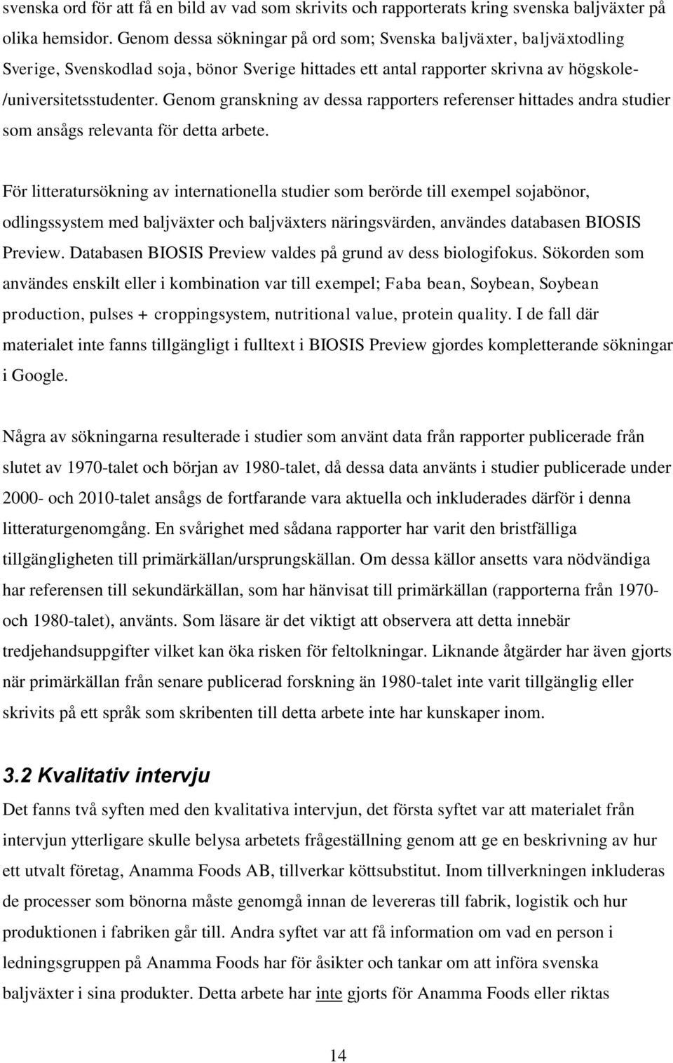 Genom granskning av dessa rapporters referenser hittades andra studier som ansågs relevanta för detta arbete.