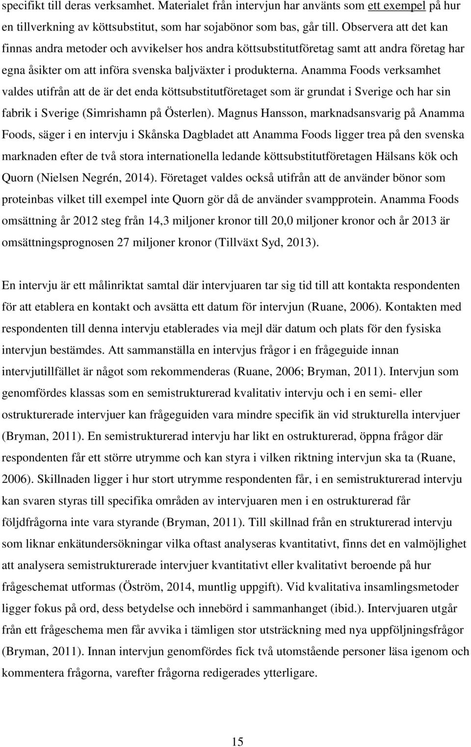Anamma Foods verksamhet valdes utifrån att de är det enda köttsubstitutföretaget som är grundat i Sverige och har sin fabrik i Sverige (Simrishamn på Österlen).