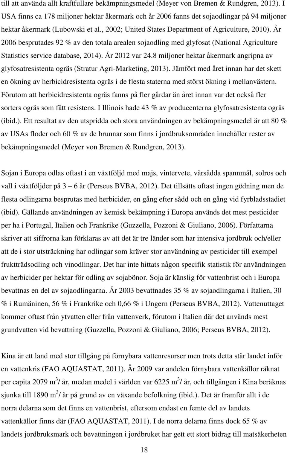 År 2006 besprutades 92 % av den totala arealen sojaodling med glyfosat (National Agriculture Statistics service database, 2014). År 2012 var 24.