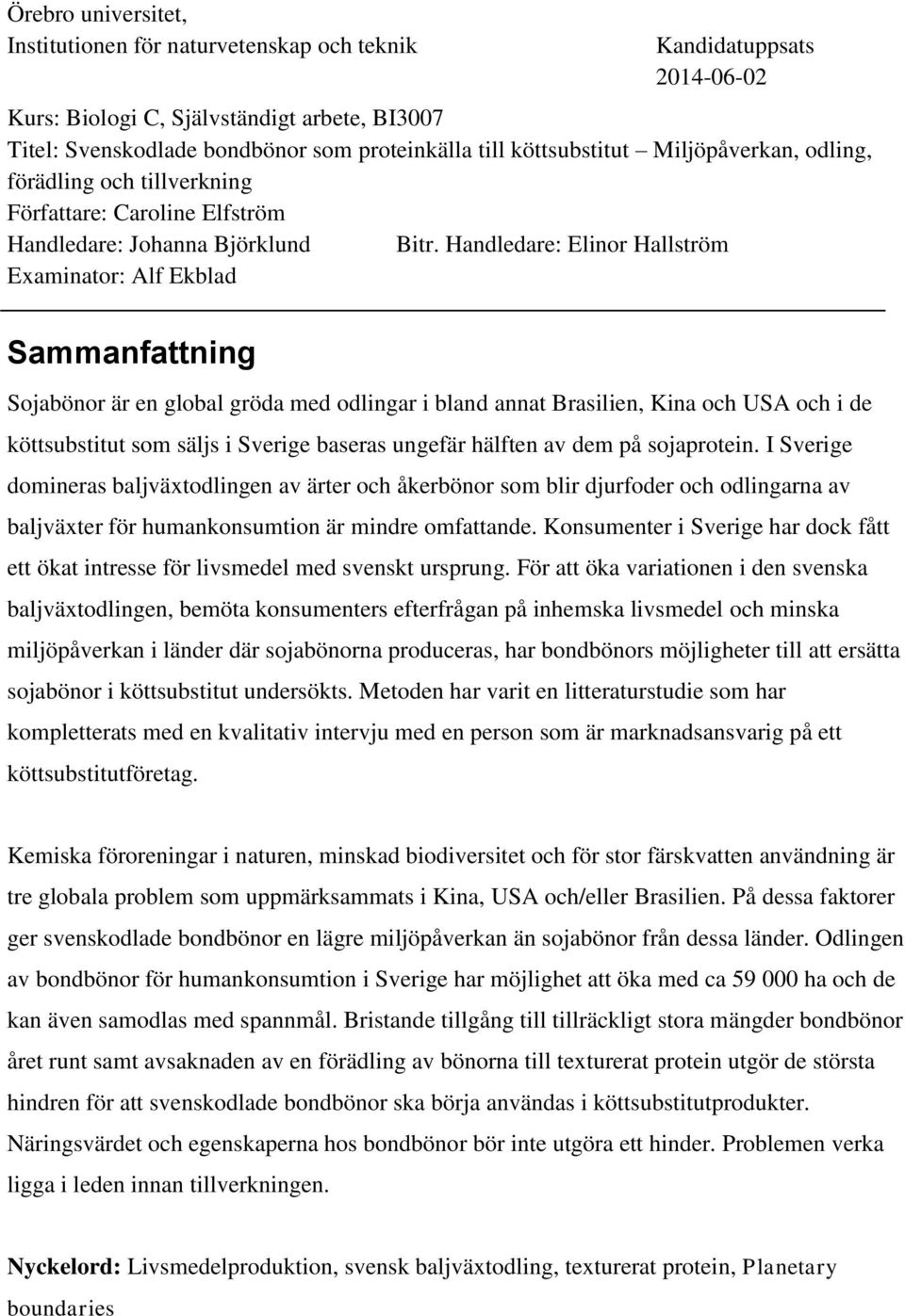 Handledare: Elinor Hallström Examinator: Alf Ekblad Sammanfattning Sojabönor är en global gröda med odlingar i bland annat Brasilien, Kina och USA och i de köttsubstitut som säljs i Sverige baseras