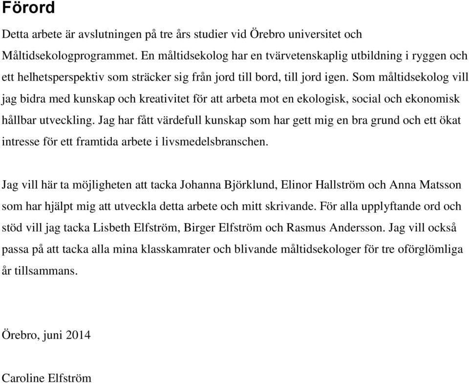 Som måltidsekolog vill jag bidra med kunskap och kreativitet för att arbeta mot en ekologisk, social och ekonomisk hållbar utveckling.