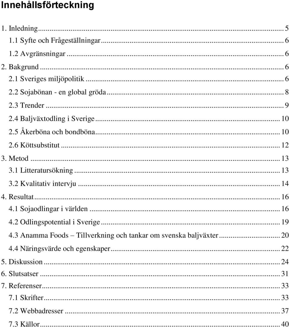 .. 14 4. Resultat... 16 4.1 Sojaodlingar i världen... 16 4.2 Odlingspotential i Sverige... 19 4.3 Anamma Foods Tillverkning och tankar om svenska baljväxter... 20 4.