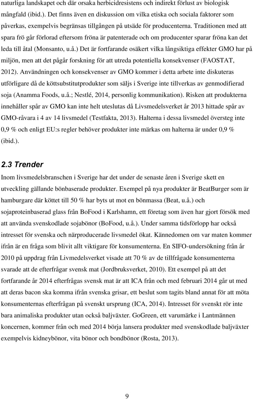 Traditionen med att spara frö går förlorad eftersom fröna är patenterade och om producenter sparar fröna kan det leda till åtal (Monsanto, u.å.) Det är fortfarande osäkert vilka långsiktiga effekter GMO har på miljön, men att det pågår forskning för att utreda potentiella konsekvenser (FAOSTAT, 2012).