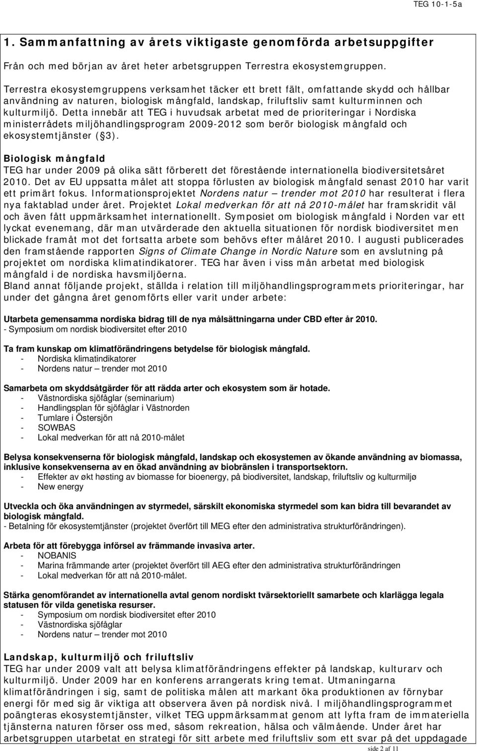 Detta innebär att TEG i huvudsak arbetat med de prioriteringar i Nordiska ministerrådets miljöhandlingsprogram 2009-2012 som berör biologisk mångfald och ekosystemtjänster ( 3).