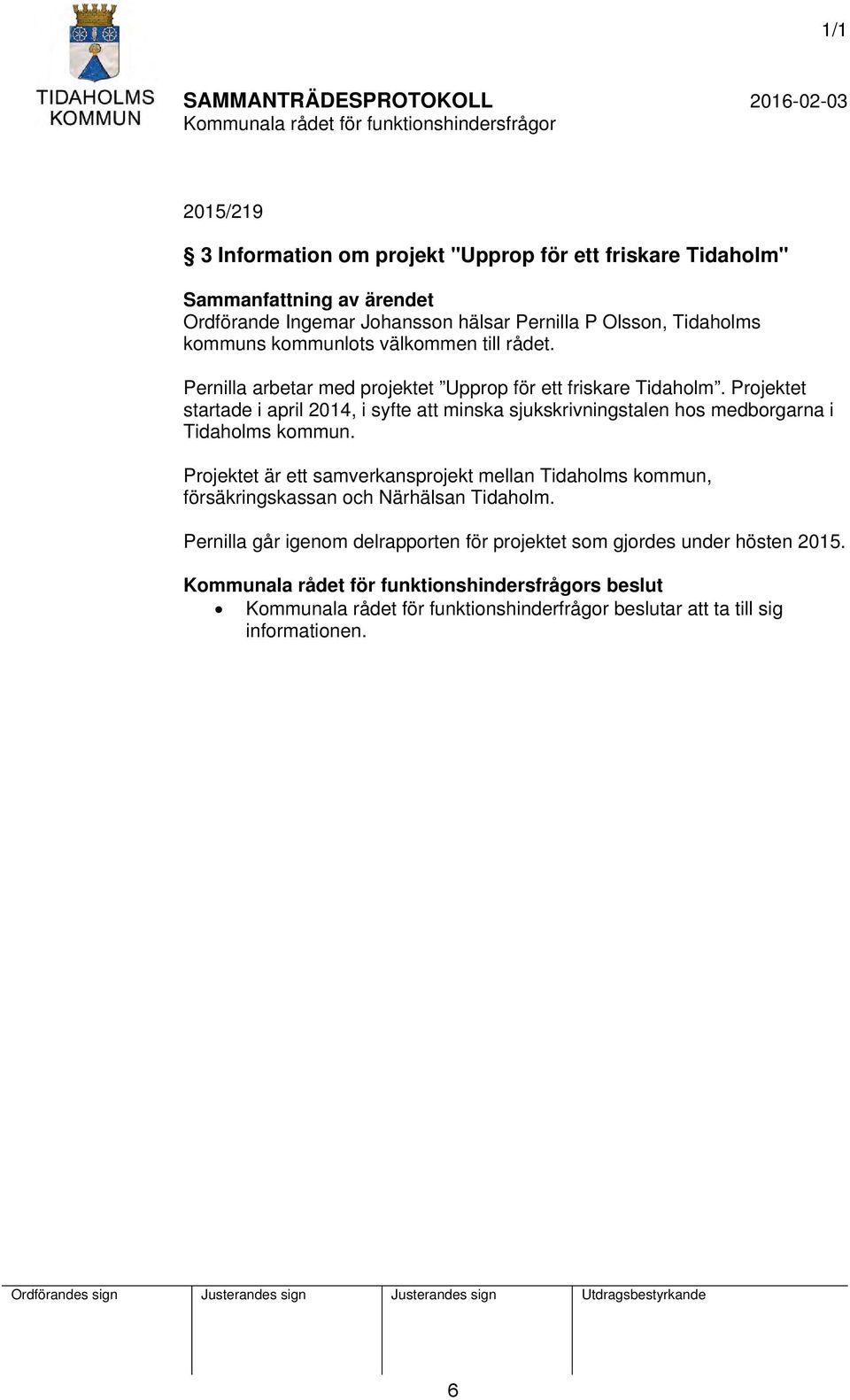 Projektet startade i april 2014, i syfte att minska sjukskrivningstalen hos medborgarna i Tidaholms kommun.