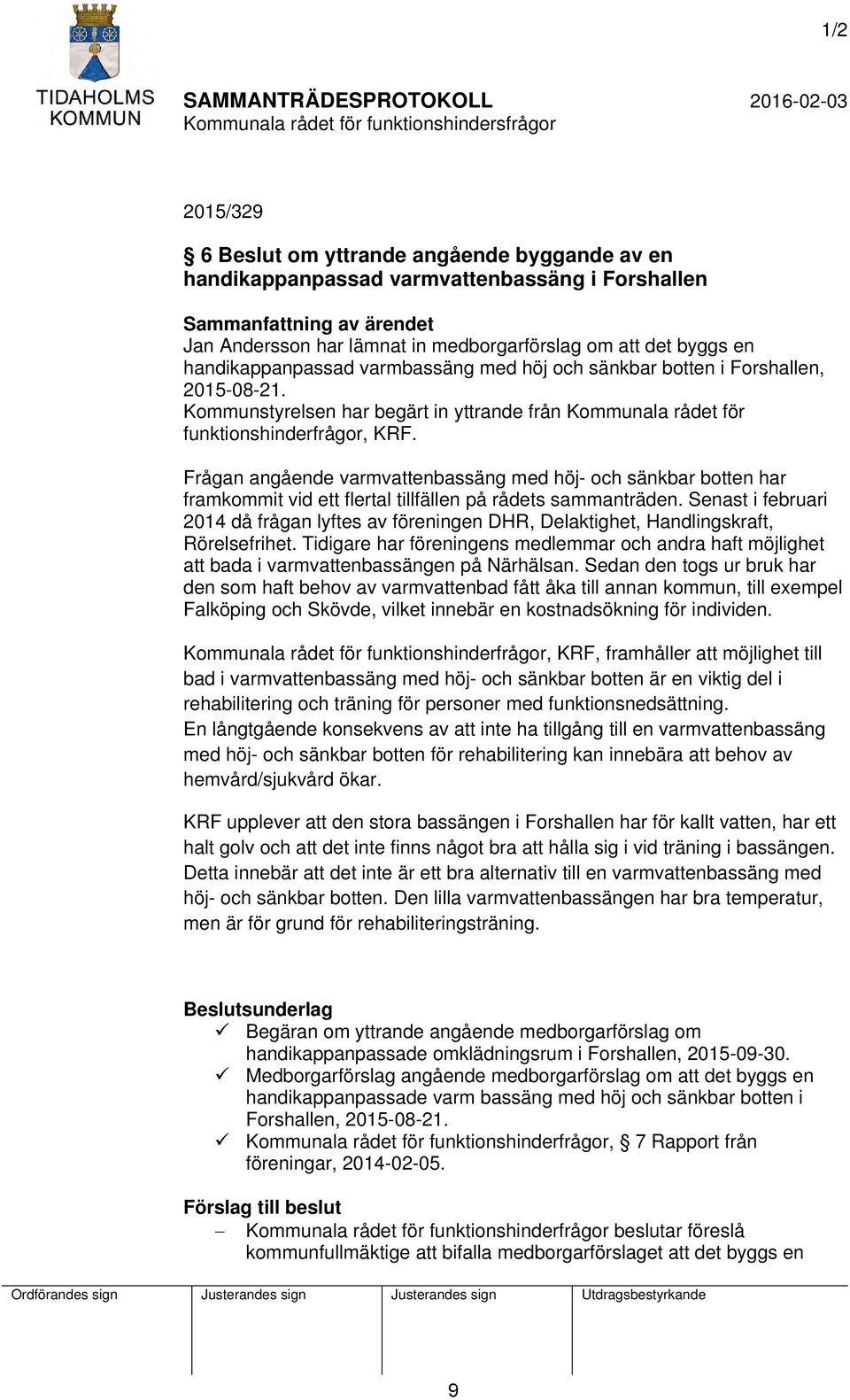 Frågan angående varmvattenbassäng med höj- och sänkbar botten har framkommit vid ett flertal tillfällen på rådets sammanträden.